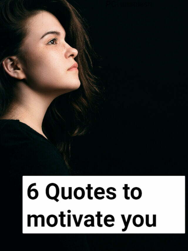 6 Quotes to motivate you
